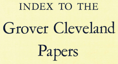 Cleveland, Grover: An Index of His Papers